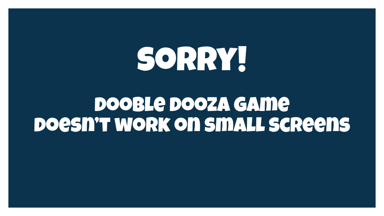 Dooble dooza game does not work on small screens. image